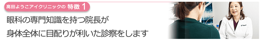 眼科の専門知識を持つ院長が身体全体に目配りが利いた診察をします