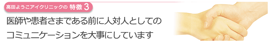 医師や患者さまである前に人対人としてのコミュニケーションを大事にしています